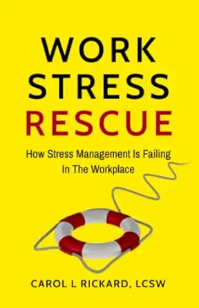 work stress rescue how stress management is failing in the workplace 1st edition carol l rickard 1947745379,