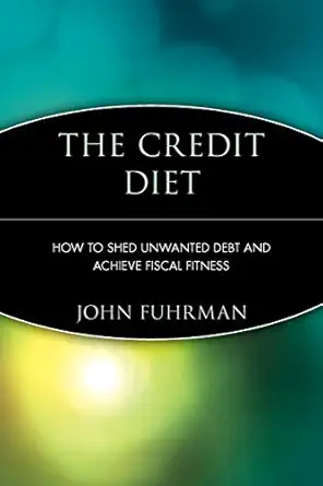 the credit diet 1st edition john fuhrman 0471250708, 978-0471250708