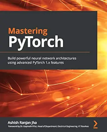 mastering pytorch build powerful neural network architectures using advanced pytorch 1 x features 1st edition