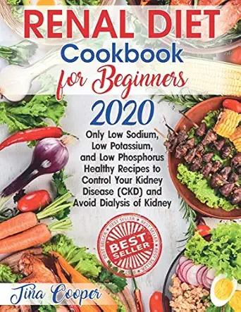renal diet cookbook for beginners 2020 only low sodium low potassium and low phosphorus healthy recipes to