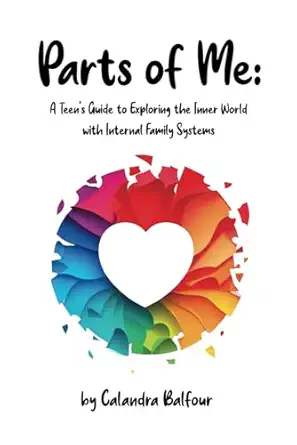 parts of me a teens guide to exploring the inner world with internal family systems 1st edition calandra