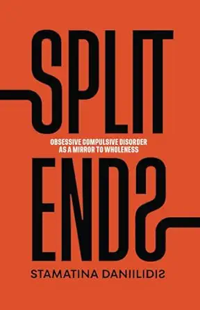split ends obsessive compulsive disorder as a mirror to wholeness 1st edition stamatina daniilidis