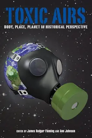 toxic airs body place planet in historical perspective 1st edition james rodger fleming ,ann johnson