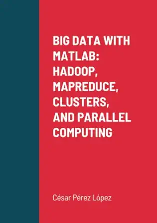 big data with matlab hadoop mapreduce clusters and parallel computing 1st edition perez 1471696049,