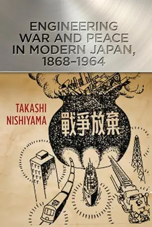 engineering war and peace in modern japan 1868a 1964 1st edition takashi nishiyama 1421412667, 978-1421412665