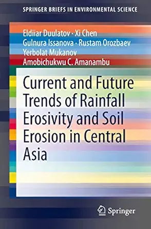 current and future trends of rainfall erosivity and soil erosion in central asia 1st edition eldiiar duulatov