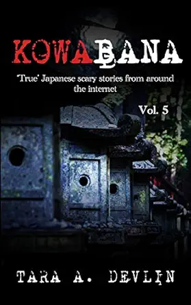 kowabana true japanese scary stories from around the internet volume five 1st edition tara a devlin
