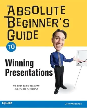 absolute beginners guide to winning presentations 1st edition jerry weissman 0789731215, 978-0789731210