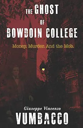 the ghost of bowdoin college money murder and the mob 1st edition giuseppe vincenzo vumbacco 1719866651,