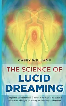 the science of lucid dreaming a comprehensive guide to lucid dreaming explores the latest scientific research