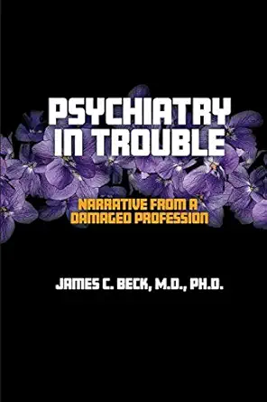 psychiatry in trouble narrative from a damaged profession 1st edition james c beck 1949093670, 978-1949093674