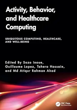 activity behavior and healthcare computing 1st edition sozo inoue ,guillaume lopez ,tahera hossain ,md atiqur