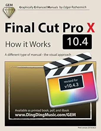 final cut pro x 10 4 how it works a different type of manual the visual approach 1st edition edgar rothermich