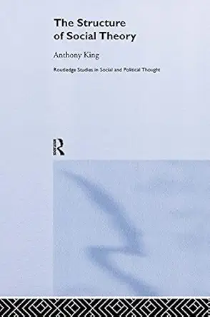 the structure of social theory 1st edition anthony king 0415263344, 978-0415263344