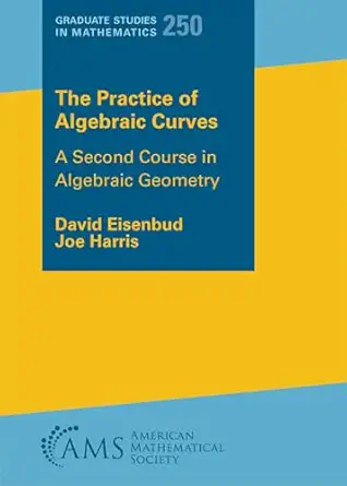 the practice of algebraic curves 1st edition david eisenbud ,joe harris 1470479435, 978-1470479435