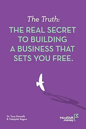 the truth the real secret to building a business that sets you free 1st edition dr tony pennells ,makaylah
