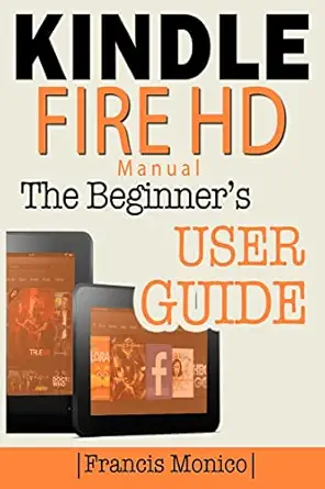 kindle fire hd manual the beginners kindle fire hd user guide 1st edition francis monico 1497312027,