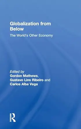 globalization from below the worlds other economy 1st edition gordon mathews ,gustavo lins ribeiro ,carlos