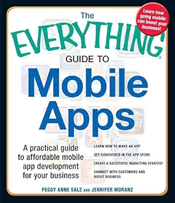 the everything guide to mobile apps a practical guide to affordable mobile app development for your business