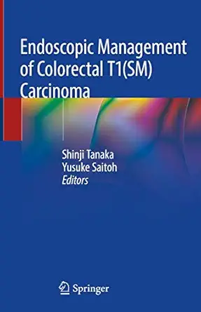 endoscopic management of colorectal t1 carcinoma 1st edition shinji tanaka ,yusuke saitoh 9811366489,
