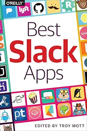 best slack apps the guide for discriminating technologists 1st edition troy mott 1491965584, 978-1491965580