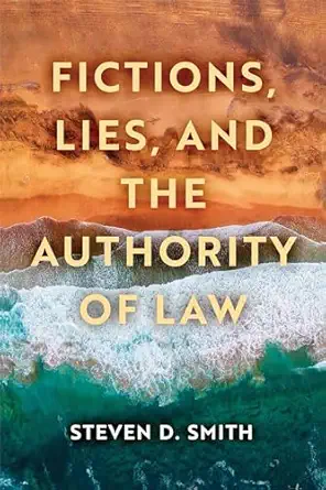 fictions lies and the authority of law 1st edition steven d smith 026820120x, 978-0268201203