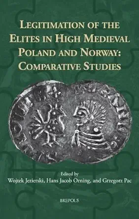legitimation of the elites in high medieval poland and norway comparative studies 1st edition wojtek