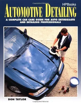 automotive detailing a complete car guide for auto enthusiasts and detailing professionals 1st edition don