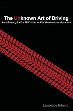 the unknown art of driving an ultimate guide for any driver for any situation or environment 1st edition