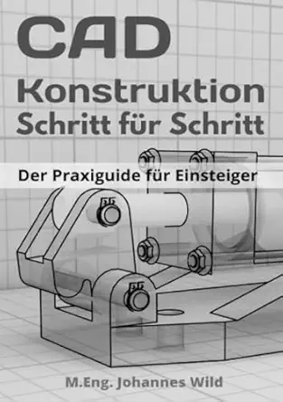 cad konstruktion schritt fa 1/4r schritt der praxisguide fa 1/4r einsteiger 1st edition m eng johannes wild