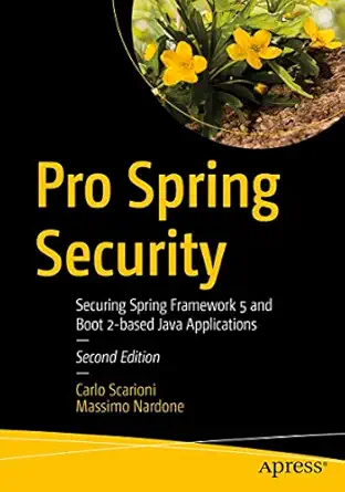 pro spring security securing spring framework 5 and boot 2 based java applications 1st edition carlo scarioni