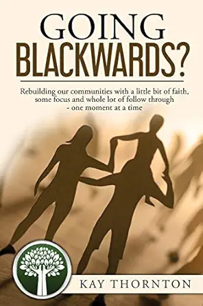 going blackwards rebuilding our communities with a little bit of faith some focus and a whole lot of