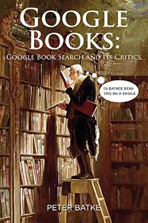 google books google book search and its critics 1st edition peter batke 0557325285, 978-0557325283