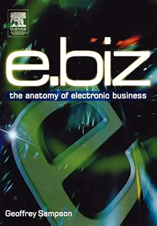 e biz the anatomy of electronic business 1st edition geoffrey sampson 0750658959, 978-0750658959