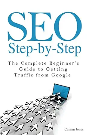 seo step by step the complete beginners guide to getting traffic from google 1st edition caimin jones