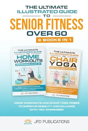 the ultimate illustrated guide to senior fitness over 60 home workouts and chair yoga poses to improve