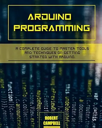 arduino programming a complete guide to master tools and techniques on getting started with arduino 1st