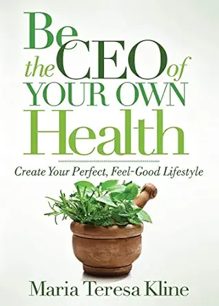 be the ceo of your own health create your perfect feel good lifestyle 1st edition maria teresa kline