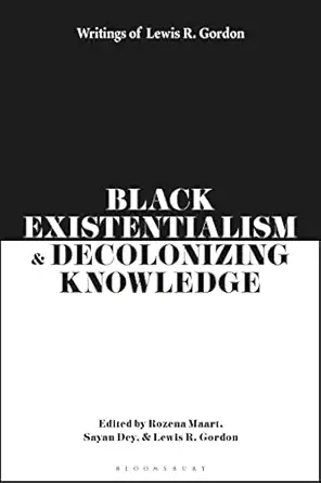 black existentialism and decolonizing knowledge writings of lewis r gordon 1st edition lewis r gordon ,rozena