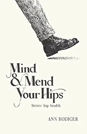 mind and mend your hips better hip health 1st edition ann rodiger 1667843311, 978-1667843315
