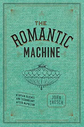 the romantic machine utopian science and technology after napoleon 1st edition john tresch 022621480x,