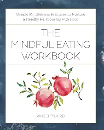 the mindful eating workbook simple mindfulness practices to nurture a healthy relationship with food 1st