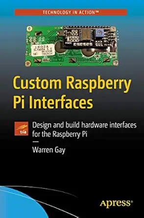 custom raspberry pi interfaces design and build hardware interfaces for the raspberry pi 1st edition warren