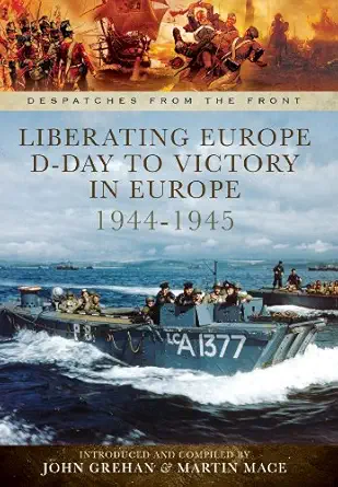liberating europe d day to victory in europe 1944 1945 1st edition john grehan ,martin mace 1783462159,