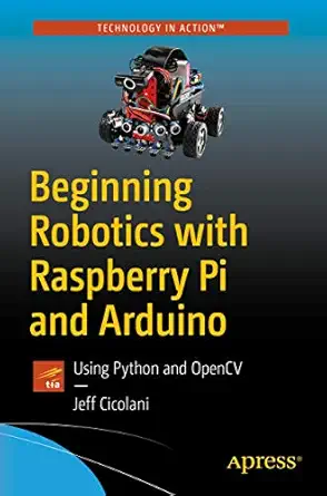 beginning robotics with raspberry pi and arduino using python and opencv 1st edition jeff cicolani