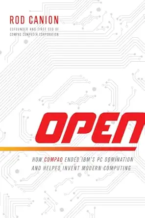 open how compaq ended ibms pc domination and helped invent modern computing 1st edition rod canion