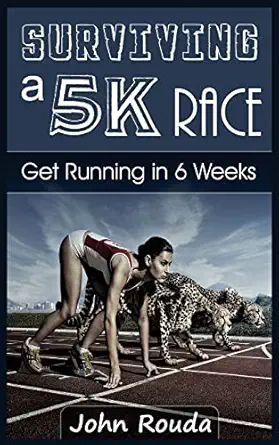 surviving a 5k race get running in 6 weeks 1st edition mr john d rouda 1505909317, 978-1505909319