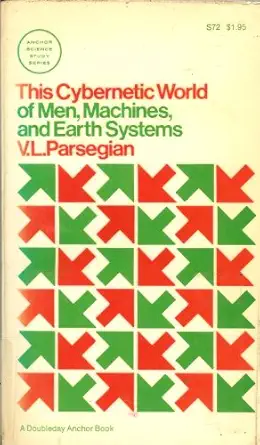 this cybernetic world of men machines and earth systems 1st edition v l parsegian 0385006128, 978-0385006125