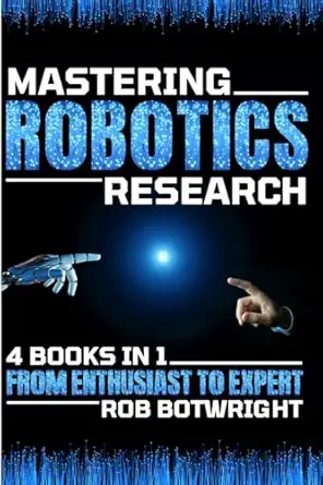 mastering robotics research from enthusiast to expert 1st edition rob botwright 1839385138, 978-1839385131