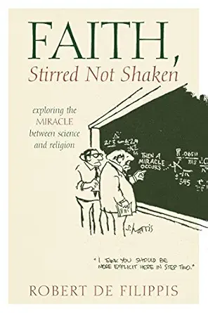 faith stirred not shaken exploring the miracle between science and religion 1st edition robert de filippis